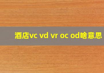 酒店vc vd vr oc od啥意思